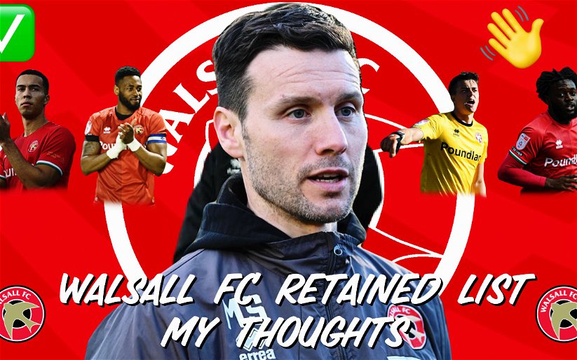 Image for REACTING TO WALSALL’S 2023/24 RETAINED LIST! Did Sadler Get It Right? My Thoughts!